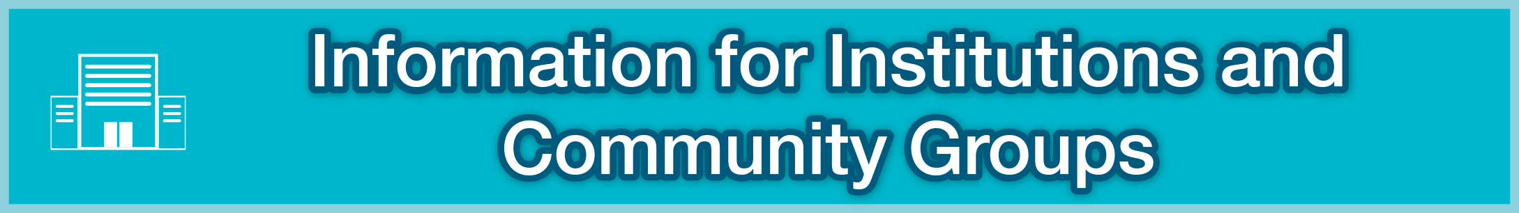 Information for Institutions and Community Groups