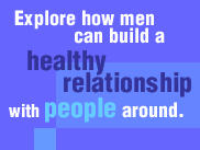 Explore how men can build a healthy relationship with people around.