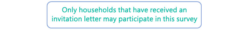 Only households that have received an official invitation letter may participate in this survey